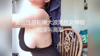 露脸性感粉嫩大波黑丝女神啪啪淫叫高潮