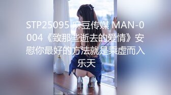 STP25095 麻豆传媒 MAN-0004《致那些逝去的爱情》安慰你最好的方法就是乘虚而入 乐天