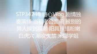 STP34248 糖心Vlog 剧情独奏演绎 当着老公面前 被别的男人操到高潮 阳具速插粉嫩白虎穴 潮吹失禁 米娜学姐