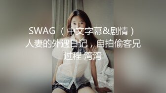 SWAG （中文字幕&剧情）人妻的外遇日记，自拍偷客兄过程 湾湾