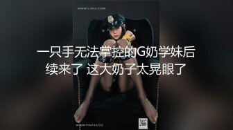 一只手无法掌控的G奶学妹后续来了 这大奶子太晃眼了