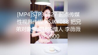 [MP4]STP31827 起点传媒 性视界传媒 XSJKY088 把兄弟对象操成我的情人 李薇薇 VIP0600