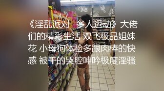 《淫乱派对✿多人运动》大佬们的精彩生活 双飞极品姐妹花 小母狗体验多跟肉棒的快感 被干的哭腔呻吟极度淫骚