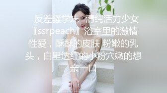 ✅反差骚学妹✅清纯活力少女〖ssrpeach〗浴室里的激情性爱，酥酥的皮肤 粉嫩的乳头，白里透红的小粉穴嫩的想亲一口