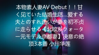 本物素人妻AV Debut！！甘く见ていた结婚生活…爱する夫とのすれ违いが妻を初不贞に走らせる【北欧系クォーター元モデル京都妻】决意の絶顶3本番 小川华莲