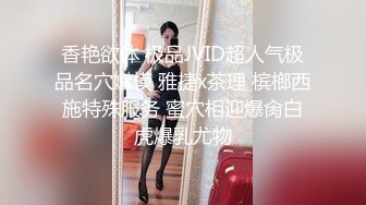 香艳欲体 极品JVID超人气极品名穴嫩模 雅捷x茶理 槟榔西施特殊服务 蜜穴相迎爆肏白虎爆乳尤物