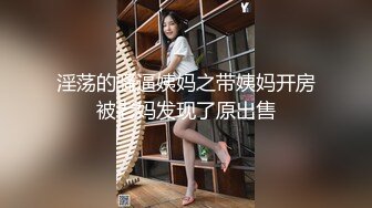 淫荡的骚逼姨妈之带姨妈开房被老妈发现了原出售