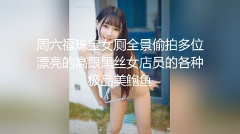 周六福珠宝女厕全景偷拍多位漂亮的高跟黑丝女店员的各种极品美鲍鱼