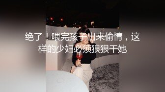 绝了！喂完孩子出来偷情，这样的少妇必须狠狠干她