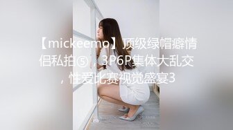 【mickeemo】顶级绿帽癖情侣私拍⑤，3P6P集体大乱交，性爱比赛视觉盛宴3