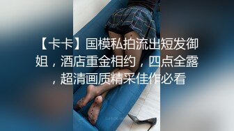 【卡卡】国模私拍流出短发御姐，酒店重金相约，四点全露，超清画质精采佳作必看