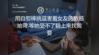 用自慰棒挑逗害羞女友的敏感地帶.等她受不了騎上來找我要