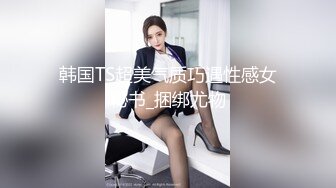 韩国TS超美气质巧遇性感女秘书_捆绑尤物