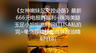 《女神嫩妹足交控必备》最新666元电报群福利~珠海美腿玉足小姐姐推特网红LISA私拍完~龟责榨精裸足丝袜推油精射 (18)