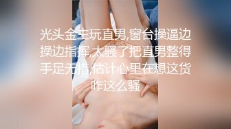 光头金主玩直男,窗台操逼边操边指挥,太骚了把直男整得手足无措,估计心里在想这货咋这么骚