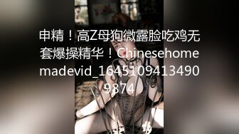 申精！高Z母狗微露脸吃鸡无套爆操精华！Chinesehomemadevid_16451094134909874