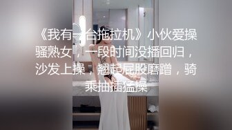 《我有一台拖拉机》小伙爱操骚熟女，一段时间没播回归，沙发上操，翘起屁股磨蹭，骑乘抽插猛操