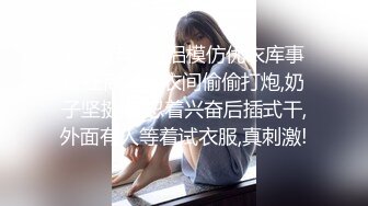 90后年轻情侣模仿优衣库事件在商场试衣间偷偷打炮,奶子坚挺,强忍着兴奋后插式干,外面有人等着试衣服,真刺激!