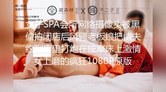 女子SPA会所网络摄像头被黑偸拍闭店后风骚老板娘把情夫约到店里打炮在按摩床上激情女上磨的疯狂1080P原版