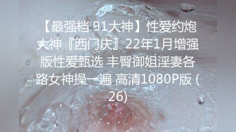 【最强档 91大神】性爱约炮大神『西门庆』22年1月增强版性爱甄选 丰臀御姐淫妻各路女神操一遍 高清1080P版 (26)