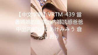 【中文字幕】VRTM-439 當著媽媽的面露出內褲誘惑爸爸中出內射女兒 あけみみう 倉木しおり