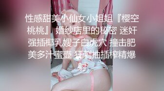 性感甜美小仙女小姐姐『樱空桃桃』 婚纱店里的秘密 迷奸强插椰乳嫂子白虎穴 撞击肥美多汁蜜壶 狂刺抽插榨精爆射