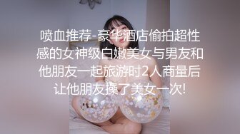 喷血推荐-豪华酒店偷拍超性感的女神级白嫩美女与男友和他朋友一起旅游时2人商量后让他朋友操了美女一次!