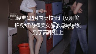 经典CP国内高校无门女厕偷拍粉红内裤美女尿太急尿尿溅到了高跟鞋上