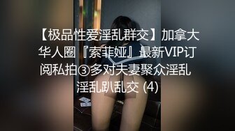 【极品性爱淫乱群交】加拿大华人圈『索菲娅』最新VIP订阅私拍③多对夫妻聚众淫乱 淫乱趴乱交 (4)