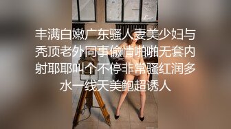 丰满白嫩广东骚人妻美少妇与秃顶老外同事偸情啪啪无套内射耶耶叫个不停非常骚红润多水一线天美鲍超诱人