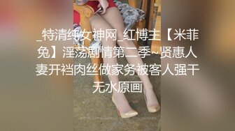 _特清纯女神网_红博主【米菲兔】淫荡剧情第二季~贤惠人妻开裆肉丝做家务被客人强干无水原画