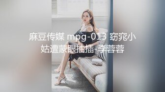 麻豆传媒 mpg-013 窈窕小姑遭蒙眼抽插-李蓉蓉