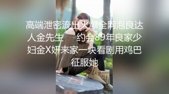 高端泄密流出火爆全网泡良达人金先生❤️约会89年良家少妇金X妍来家一块看剧用鸡巴征服她