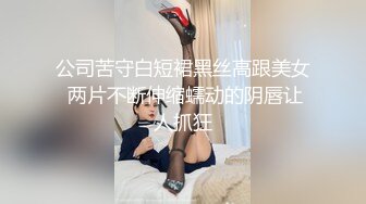 公司苦守白短裙黑丝高跟美女 两片不断伸缩蠕动的阴唇让人抓狂