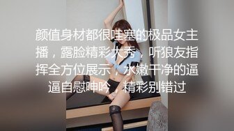 颜值身材都很哇塞的极品女主播，露脸精彩大秀，听狼友指挥全方位展示，水嫩干净的逼逼自慰呻吟，精彩别错过