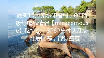 最新10月无水印福利，OF顶级绿帽癖情侣【mickeemouse】私拍②，3P6P集体大乱交，性爱比赛，视觉盛宴