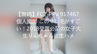 【無碼】FC2-PPV 917467 個人撮影 このマン毛がすごい！2018受賞必至の女子大生りんちゃんに生ハメ