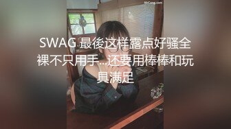 SWAG 最後这样露点好骚全裸不只用手...还要用棒棒和玩具满足