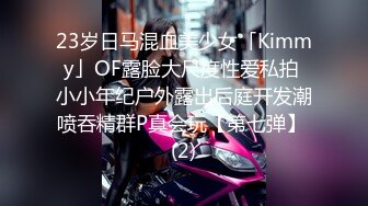 23岁日马混血美少女「Kimmy」OF露脸大尺度性爱私拍 小小年纪户外露出后庭开发潮喷吞精群P真会玩【第七弹】 (2)