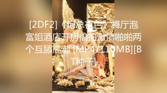 [2DF2]《炮总夜色》舞厅泡富姐酒店开房偷拍激情啪啪两个互舔高潮 [MP4/110MB][BT种子]