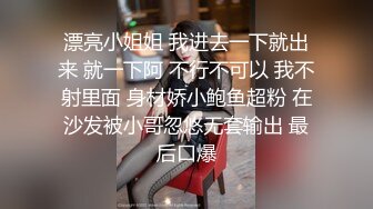 漂亮小姐姐 我进去一下就出来 就一下阿 不行不可以 我不射里面 身材娇小鲍鱼超粉 在沙发被小哥忽悠无套输出 最后口爆