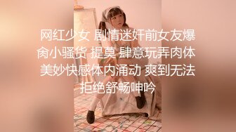 网红少女 剧情迷奸前女友爆肏小骚货 提莫 肆意玩弄肉体 美妙快感体内涌动 爽到无法拒绝舒畅呻吟