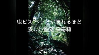 鬼ピス ベッドが壊れるほど激しい性交 森苺莉