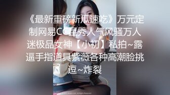 《最新重磅新瓜速吃》万元定制网易CC星秀人气风骚万人迷极品女神【小初】私拍~露逼手指道具紫薇各种高潮脸挑逗~炸裂