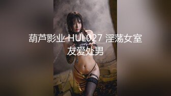 葫芦影业 HUL027 淫荡女室友爱处男