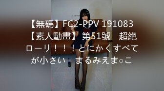 【無碼】FC2-PPV 191083 【素人動畫】 第51號　超絶ローリ！！！とにかくすべてが小さい　まるみえま○こ