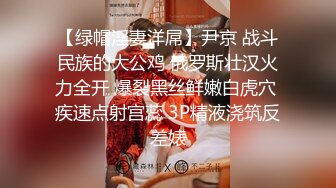 【绿帽淫妻洋屌】尹京 战斗民族的大公鸡 俄罗斯壮汉火力全开 爆裂黑丝鲜嫩白虎穴 疾速点射宫蕊 3P精液浇筑反差婊