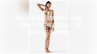 探花小巷子小哥城中村扫街第一视角牛仔短裤高跟美女+路边专心玩手机阿姨