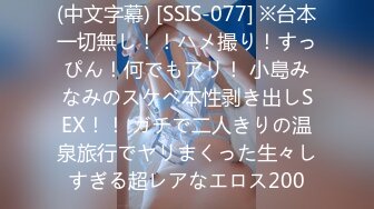 (中文字幕) [SSIS-077] ※台本一切無し！！ハメ撮り！すっぴん！何でもアリ！ 小島みなみのスケベ本性剥き出しSEX！！ ガチで二人きりの温泉旅行でヤリまくった生々しすぎる超レアなエロス200