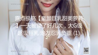 露点极高【童颜巨乳甜美萝莉】一天被操了好几次，大G级超级巨乳 炮友忍乳负重 (1)